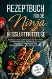 Rezeptbuch für die Ninja Heißluftfritteuse: Kochbuch mit 150 Rezepte für Ihre Heißluftfritteuse, einfach & schnell kochen für die Familie! Mit Nährwertangaben ... Bilder in Farbe! (Küchenhelfer)