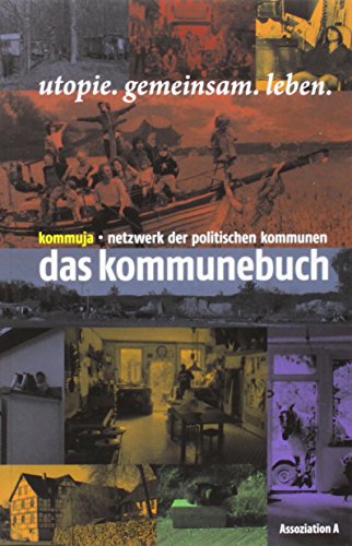 Das Kommunebuch: utopie.gemeinsam.leben: utopie.gemeinsam.leben. Herausgegeben von Kommuja - Netzwerk der politischen Kommunen