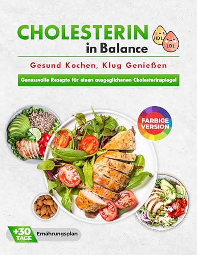 Cholesterin in Balance! Gesund Kochen, Klug Genießen: Cholesterin senken Kochbuch mit zahlreichen Farbfotos + 30 Tage Ernährungsplan - Genussvolle Rezepte für einen ausgeglichenen Cholesterinspiegel