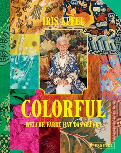 Colorful - Iris Apfel: Welche Farbe hat das Glück? - Ihr persönliches Vermächtnis: Alles über das einzigartige Leben der Stilikone, von ihr selbst zusammengestellt