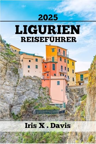 LIGURIEN REISEFÜHRER: Unvergessliche Sehenswürdigkeiten, Geschmäcker Und Abenteuer (Wanderlust-Chroniken 32)