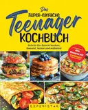 Das super-einfache Teenager Kochbuch: Schritt-für-Schritt kochen. Gesund, lecker und mühelos! Alle Rezepte mit Farbfotos!