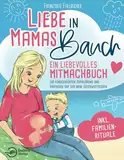 Liebe in Mamas Bauch: Ein liebevolles Mitmachbuch zur kindgerechten Aufklärung und Vorfreude auf das neue Geschwisterchen - inkl. Familienrituale