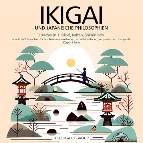 Ikigai Und Japanische Philosophien: 3 Bücher in 1: Ikigai, Kaizen, Shinrin-Yoku: Japanische Philosophien für Ihre Reise zu einem langen und erfüllten Leben, mit praktischen Übungen für Körper & Seele