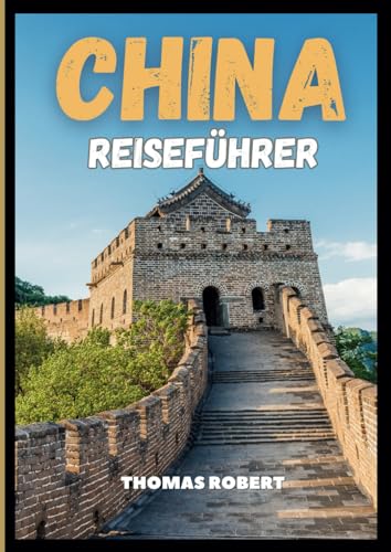 China Reiseführer 2025: Eine Reise durch Geschichte, Naturwunder und moderne Wunder im Herzen Asiens