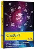 ChatGPT - Das Praxisbuch -: Prompts, Texten, Ki Bilder, Social Media - mit vielen KI-Praxisbeispielen - für Einsteiger und Profi geeignet nutzen - für Einsteiger und Profi geeignet