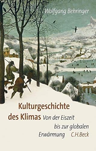 Kulturgeschichte des Klimas: Von der Eiszeit bis zur globalen Erwärmung