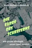 Die Farbe des Scheiterns: Wie grüne Ideologie unser Land zerstört