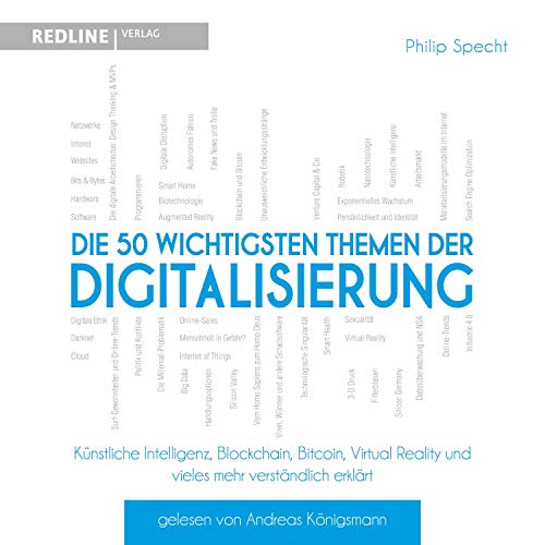 Die 50 wichtigsten Themen der Digitalisierung: Künstliche Intelligenz, Blockchain, Bitcoin, Virtual Reality und vieles mehr verständlich erklärt