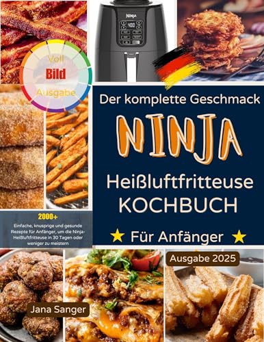 Das komplette Ninja Air Fryer Kochbuch für Anfänger 2025: Über 200 einfache, knusprige und gesunde Rezepte für Anfänger, um die Ninja-Heißluftfritteuse ... (Die Ultimative Ninja-Kochbuchreihe 1)