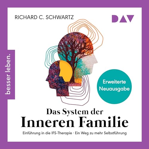 Das System der inneren Familie: Einführung in die IFS-Therapie – Ein Weg zu mehr Selbstführung