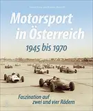 Motorsport in Österreich zwischen 1945 und 1970 in faszinierenden Fotografien, die Erinnerungen an legendäre Rennen, Rennfahrer und Rennstrecken ... ... Faszination auf zwei und vier Rädern