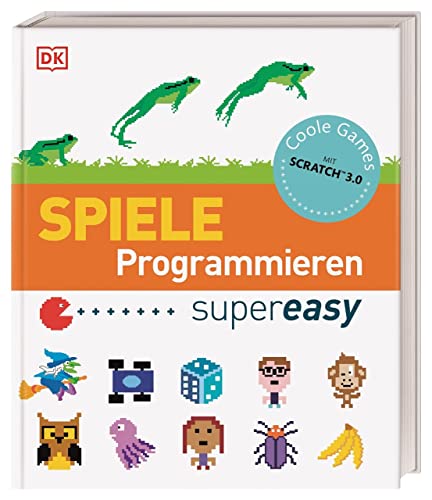 Spiele Programmieren supereasy: Aktualisierte Neuausgabe. Mit Scratch™ 3.0. Für Kinder ab 10 Jahren