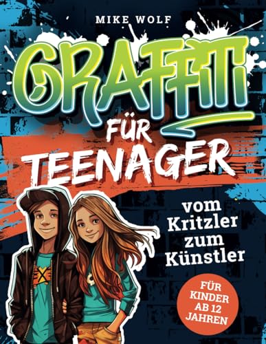 Graffiti für Teenager - vom Kritzler zum Künstler - In 5 Minuten step-by-step Graffiti zeichnen lernen: Buch mit 4 Schwierigkeitsstufen und über 99 Skizzen (für Kinder ab 12 Jahren)