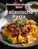 Streetfood aus aller Welt - Italienische Pasta: Lernen Sie im Rahmen unserer kulinarischen Weltreise in Band 13 die 29 beliebtesten italienischen Pasta Rezepte selbst zuhause zu kochen!