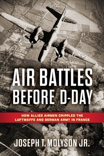 Air Battles Before D-Day: How Allied Airmen Crippled the Luftwaffe and German Army in France (English Edition)