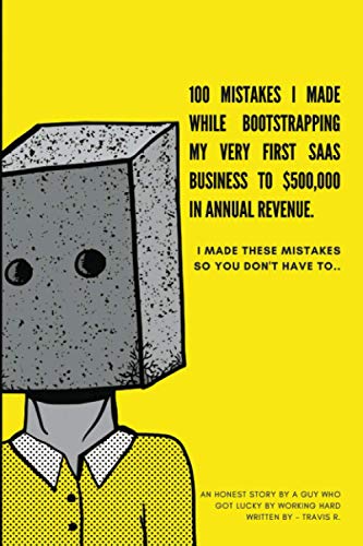 100 Mistakes I Made Bootstrapping my First SaaS Business to $500,000 in Annual Revenue: I made these mistakes, so you don't have to.