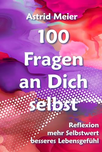 100 Fragen an Dich selbst. Ein Ausfüllbuch für Reflexion, mehr Selbstwert und ein besseres Lebensgefühl: Neue Erkenntnisse gewinnen mit 100 Fragen, die Dein Leben verändern.