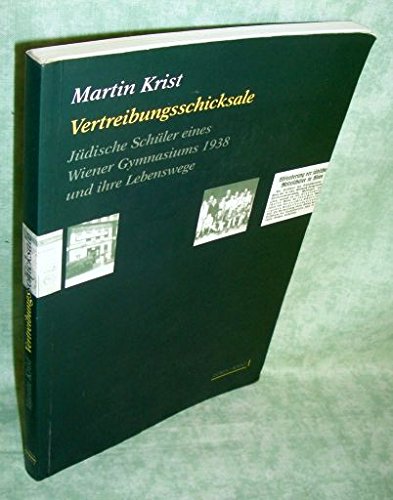 Vertreibungschicksale. Jüdische Schüler eines Wiener Gymnasiums 1938 und ihre Lebenswege