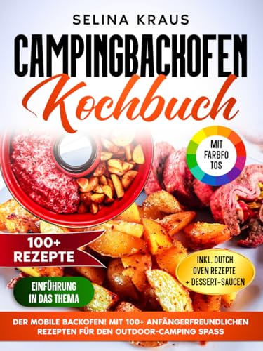 Campingbackofen Kochbuch | Mit FARBFOTOS: Der mobile Backofen! Mit 100+ anfängerfreundlichen Rezepten für den Outdoor-Camping Spaß. Inkl. Dutch Oven Rezepte & Dessert-Saucen