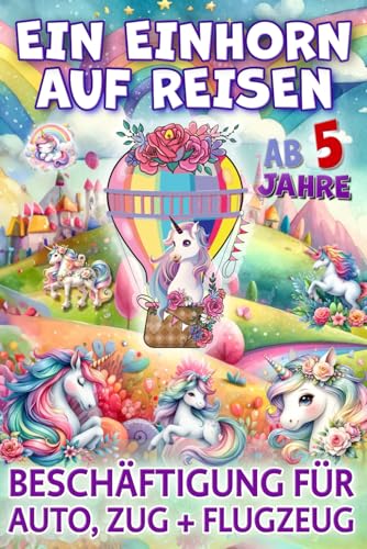 Ein Einhorn auf Reisen - Beschäftigung für Auto, Zug & Flugzeug: Reise-Beschäftigung für Kinder ab 5 Jahre, farbenfrohe Wimmelbilder, Reisespiele und Rätsel