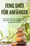 Feng Shui für Anfänger: Eine Schritt-für-Schritt-Anleitung, um mit mehr Ordnung sorgenfreier und glücklicher zu leben