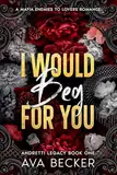 I Would Beg For You: A Mafia Enemies to Lovers Forbidden Romance (English Edition)