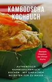 Kambodscha Kochbuch: Authentisch kambodschanisch kochen - mit einfachen Rezepten für zu Hause. Rezepte Klassiker der Khmer Küche