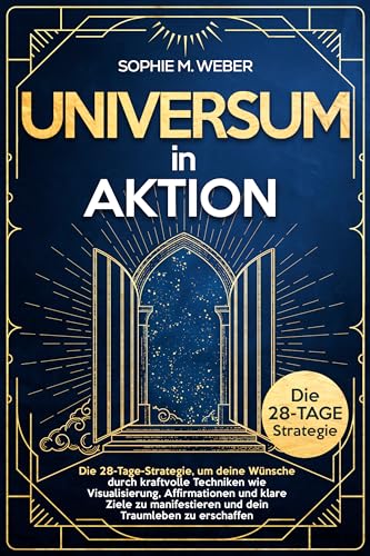 Universum in Aktion: Manifestation in 28 Tagen: Die praktische Anleitung, um das Universum in Bewegung zu setzen und deine Wünsche ohne Stress zu erfüllen.