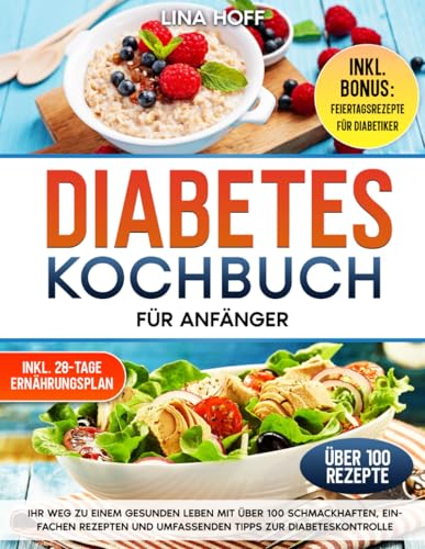 Diabetes Kochbuch Für Anfänger: Ihr Weg zu einem gesunden Leben mit über 100 schmackhaften, einfachen Rezepten und umfassenden Tipps zur Diabeteskontrolle