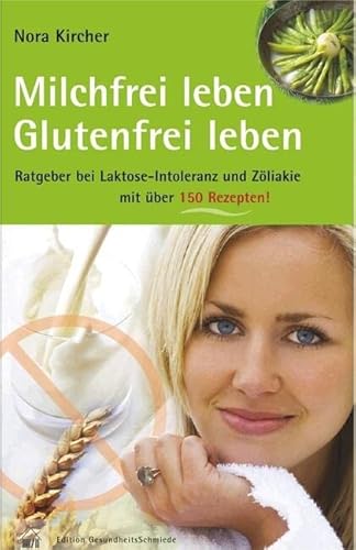 Milchfrei leben – glutenfrei leben: Ratgeber bei Laktoseintoleranz und Zöliakie – mit über 150 Rezepten: Ratgeber bei Laktoseintoleranz und Zöliakie - ... 125 Rezepten. Edition GesundheitsSchmiede