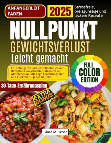 Nullpunkt-Gewichtsverlust leicht gemacht: Ein Kochbuch mit anfängerfreundlichen Rezepten für schnelles, stressfreies Abnehmen mit 30-Tage-Speiseplan und Punkten für jedes Gericht.(Vollfarbausgabe)