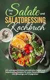 Das XL Salate und Salatdressing Kochbuch: 222 außergewöhnliche und exklusive Salate und Salatdressing Rezepte für jeden Salatliebhaber! Inkl. Dressings und Vinaigretten