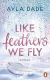 Like Feathers We Fly: Roman. Die Bestsellerreihe der New Adult Starautorin geht weiter (Die Winter-Dreams-Reihe, Band 5)