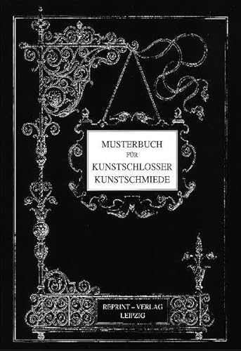 Musterbuch für Kunstschlosser und Kunstschmiede: Handwerkskunst der Schlosser vom 14. bis 17. Jahrhundert