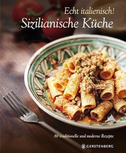 Echt italienisch! Sizilianische Küche: 80 traditionelle und moderne Rezepte