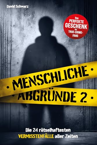 Menschliche Abgründe 2: Die 24 rätselhaftesten Vermisstenfälle aller Zeiten. Das perfekte Geschenk für True Crime Fans!