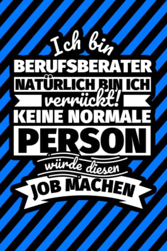 Notizbuch liniert: Ich bin Berufsberater - Natürlich bin ich verrückt! Keine normale Person würde diesen Job machen