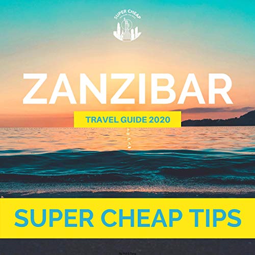 Super Cheap Tips: Zanzibar 2020 Travel Guide: Enjoy a $1,000 Trip to Zanzibar for $200