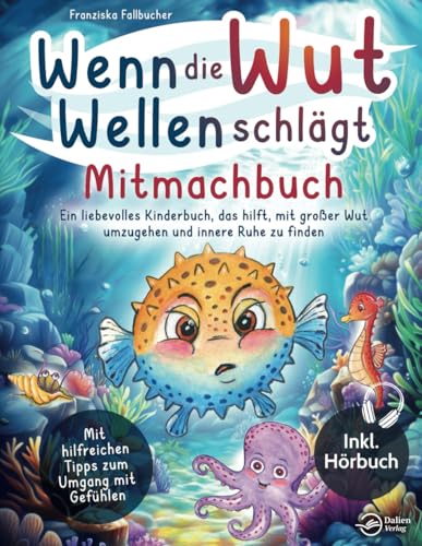 Wenn die Wut Wellen schlägt – Mitmachbuch: Ein liebevolles Kinderbuch, das hilft, mit großer Wut umzugehen und innere Ruhe zu finden – Mit hilfreichen Tipps zur Emotionsbewältigung