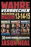 Wahre Verbrechen: Bände 13-14-15 (True Crime Case Histories) - Sammlung von 3 Bänden: 36 wahre Verbrechen, die verstören (German Edition)