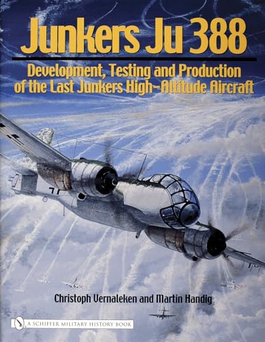 Junkers Ju 388: Development, Testing and Production of the Last Junkers High-Altitude Aircraft (Schiffer Military History Book)