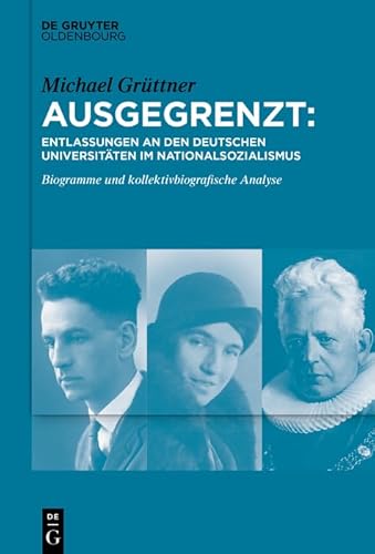 Ausgegrenzt: Entlassungen an den deutschen Universitäten im Nationalsozialismus: Biogramme und kollektivbiografische Analyse