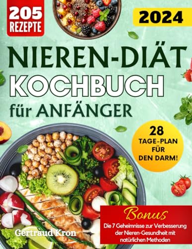 NIEREN-DIÄT-KOCHBUCH FÜR ANFÄNGER: 205 REZEPTE, UM IHRE REISE MIT DER NIERENDIÄT ZU BEGINNEN - VOM FRÜHSTÜCK BIS ZUM ABENDESSEN—KÖSTLICHE LÖSUNGEN FÜR JEDE MAHLZEIT. INKL. 28-TAGE-PLAN