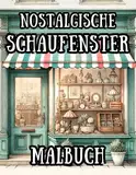 Nostalgische Schaufenster Malbuch: 60 liebevoll gestaltete Motive für Stressabbau und Achtsamkeit: Perfekt für kreative Erwachsene und Jugendliche