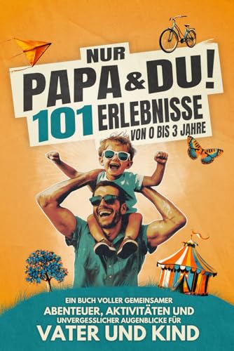 Nur Papa & Du! 101 Erlebnisse von 0 bis 3 Jahre: Ein Buch voller gemeinsamer Aktivitäten, Abenteuer und unvergesslicher Augenblicke für Vater und Kind