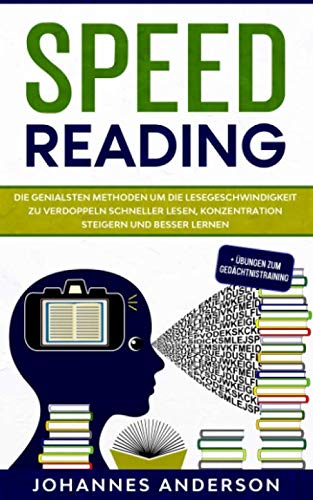 SPEED READING: Die genialsten Methoden um die Lesegeschwindigkeit zu verdoppeln - Schneller lesen, Konzentration steigern und besser lernen + Übungen zum Gedächtnistraining