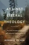 Against Liberal Theology: Putting the Brakes on Progressive Christianity (English Edition)