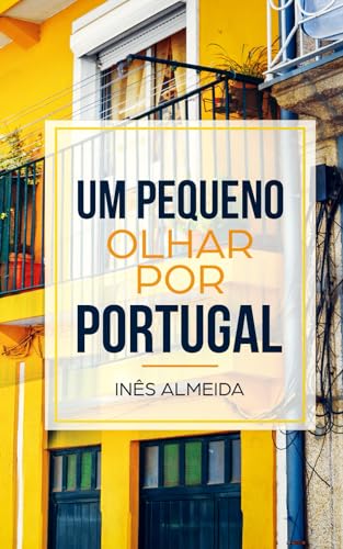 Um pequeno olhar por Portugal: Kurzgeschichten aus Portugal in einfachem Portugiesisch (Portugiesisch Lernen leicht gemacht: Einfache Geschichten aus Portugal, Brasilien und der Welt)