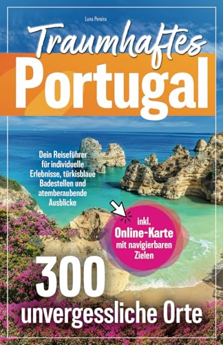 Traumhaftes Portugal – 300 unvergessliche Orte – Dein Reiseführer für individuelle Erlebnisse, türkisblaue Badestellen und atemberaubende Ausblicke | inkl. Online-Karte mit navigierbaren Zielen